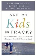 Are My Kids on Track? - The 12 Emotional, Social, and Spiritual Milestones Your Child Needs to Reach