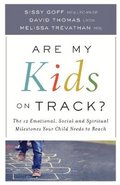 Are My Kids on Track?  The 12 Emotional, Social, and Spiritual Milestones Your Child Needs to Reach