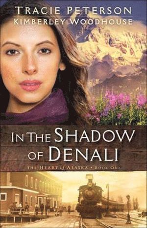 In the Shadow of Denali by Tracie Peterson, Kimberley Woodhouse