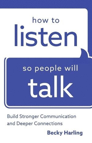 How to Listen So People Will Talk - Build Stronger Communication and Deeper Connections av Becky Harling
