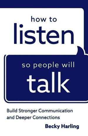 Becky Harling - How to Listen So People Will Talk – Build Stronger Communication and Deeper Connections, Häftad