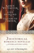 All My Tomorrows  Three Historical Romance Novellas of Everlasting Love