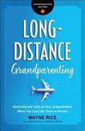 Long-Distance Grandparenting - Nurturing the Faith of Your Grandchildren When You Can`t Be There in Person