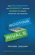 Rooting for Rivals - How Collaboration and Generosity Increase the Impact of Leaders, Charities, and Churches