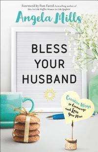 Bless Your Husband  Creative Ways to Encourage and Love Your Man