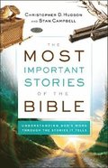 Most Important Stories of the Bible - Understanding God`s Word through the Stories It Tells
