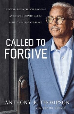 Anthony B. Thompson, Denise George - Called to Forgive – The Charleston Church Shooting, a Victim`s Husband, and the Path to Healing and Peace, Häftad