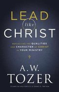 Lead like Christ  Reflecting the Qualities and Character of Christ in Your Ministry