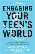 Engaging Your Teen`s World  Understanding What Today`s Youth Are Thinking, Doing, and Watching