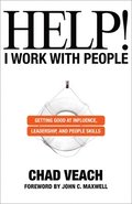 Help! I Work with People  Getting Good at Influence, Leadership, and People Skills