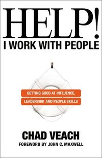 Help! I Work with People  Getting Good at Influence, Leadership, and People Skills