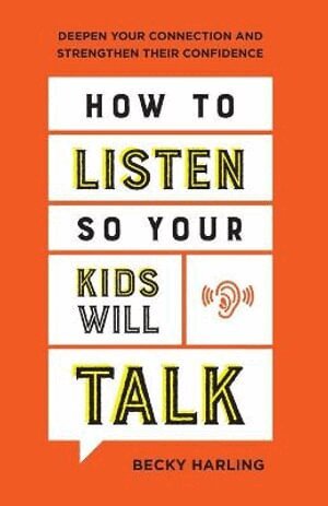 Becky Harling - How to Listen So Your Kids Will Talk – Deepen Your Connection and Strengthen Their Confidence, Häftad