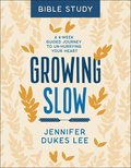 Growing Slow Bible Study  A 6Week Guided Journey to UnHurrying Your Heart