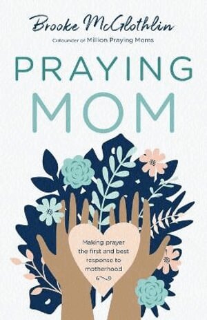 Brooke Mcglothlin - Praying Mom – Making Prayer the First and Best Response to Motherhood, Häftad