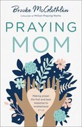 Praying Mom - Making Prayer the First and Best Response to Motherhood