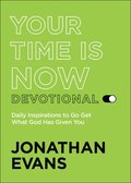 Your Time Is Now Devotional  Daily Inspirations to Go Get What God Has Given You