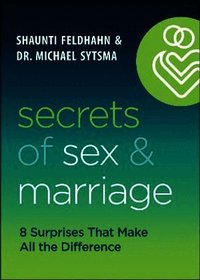 Secrets of Sex and Marriage - 8 Surprises That Make All the Difference