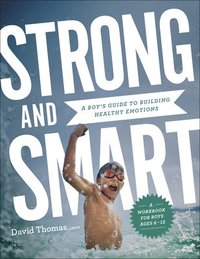 Strong and Smart - A Boy`s Guide to Building Healthy Emotions