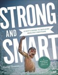 Strong and Smart  A Boy`s Guide to Building Healthy Emotions