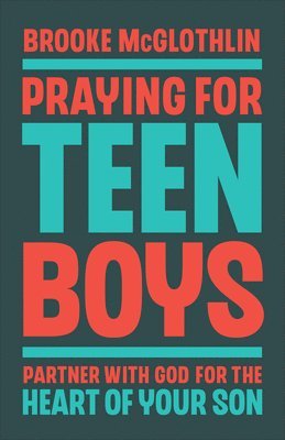 Brooke McGlothlin - Praying for Teen Boys: Partner with God for the Heart of Your Son, Inbunden