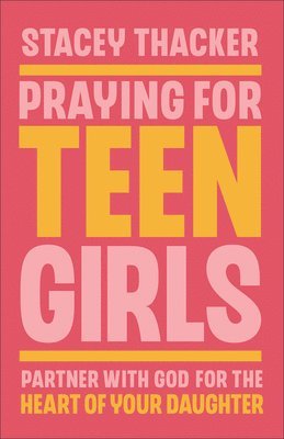 Stacey Thacker - Praying for Teen Girls: Partner with God for the Heart of Your Daughter, Inbunden
