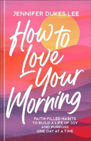 Jennifer Dukes Lee - How to Love Your Morning, Inbunden