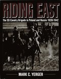 Riding East: The SS Cavalry Brigade in Poland and Russia 1939-1942