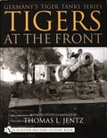 Germany's Tiger Tanks Series Tigers at the Front