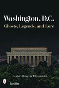 Washington, D.C.: Ghts, Legends, and Lore