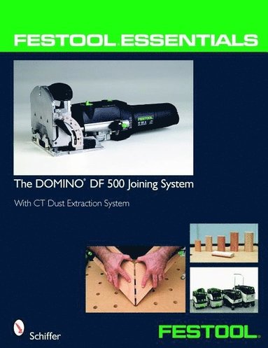 Festool¿ Essentials: The DOMINO DF 500 Joining System av Ltd Schiffer Publishing, Schiffer Publishing Ltd