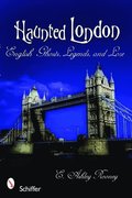 Haunted London: English Ghts, Legends, and Lore
