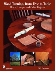 Wood Turning, from Tree to Table: Bowls, Lamps, and Other Projects