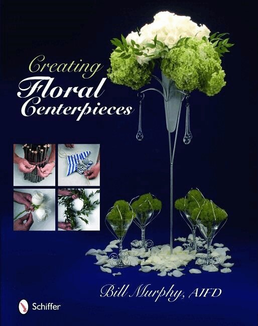 Bill Murphy - Creating Floral Centerpieces, Inbunden