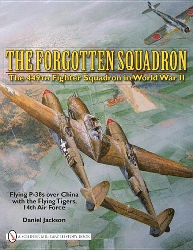 Forgotten Squadron: The 449th Fighter Squadron in World War II - Flying P-38s with the Flying Tigers, 14th AF av Daniel Jackson, Daniel Jackson