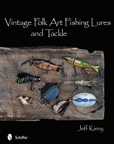 Vintage Folk Art Fishing Lures and Tackle av Jeff Kieny