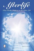 Afterlife: What Really Happens on the Other Side: True Stories of Contact and Communication with Spirits