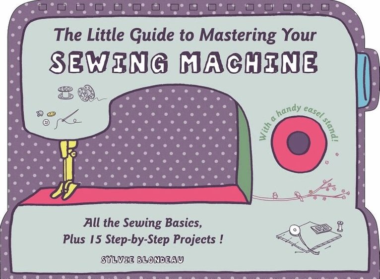 Sylvie Blondeau - Little Guide to Mastering Your Sewing Machine, Inbunden