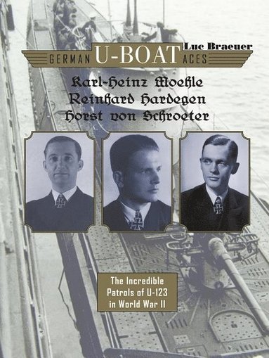German U-boat Aces Karl-Heinz Moehle, Reinhard Hardegen & Horst von Schroeter av Luc Braeuer, Luc Braeuer