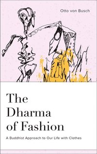 Dharma of Fashion: A Buddhist Approach to Our Life with Clothes