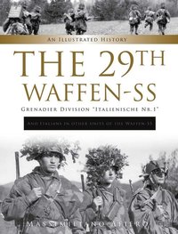 29th Waffen-SS Grenadier Division 'Italienische Nr.1': And Italians in Other Units of the Waffen-SS : An Illustrated History