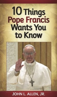 10 Things Pope Francis Wants You to Know