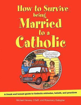 Michael Henesy, Rosemary Gallagher - How to Survive Being Married to a Catholic: A Frank and Honest Guide to Catholic Attitudes, Beliefs, and Practices, Häftad