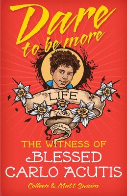 Colleen Swaim, Matt Swaim - Dare to Be More: The Witness of Saint Carlo Acutis, Häftad