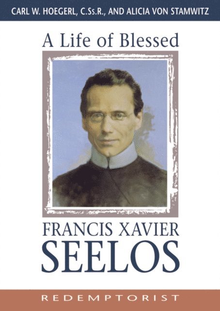 Alicia Von Stamwitz, Carl Hoegerl - Life of Blessed Francis Xavier Seelos, Redemptorist, E-bok
