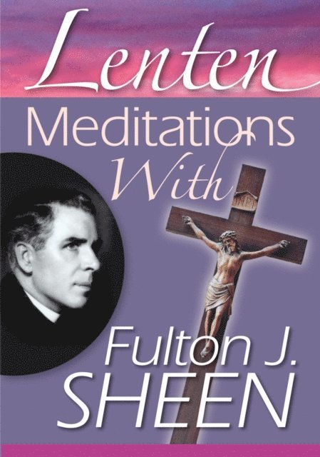 Fulton J. Sheen - Lenten Meditations with Fulton J. Sheen, E-bok