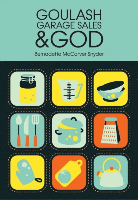 Bernadette McCarver Snyder - Goulash, Garage Sales and God, E-bok