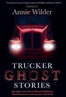 Annie Wilder, Annie Wilder - Trucker Ghost Stories: And Other True Tales of Haunted Highways, Weird Encounters, and Legends of the Road, Häftad