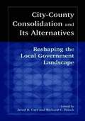 City-County Consolidation and Its Alternatives: Reshaping the Local Government Landscape