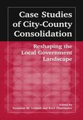 Case Studies of City-County Consolidation: Reshaping the Local Government Landscape