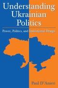 Understanding Ukrainian Politics: Power, Politics, and Institutional Design